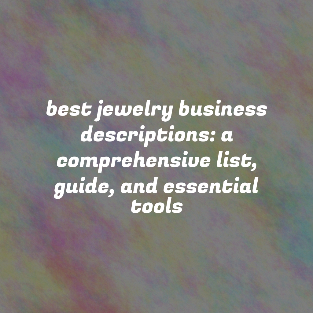 Best Jewelry Business Descriptions: A Comprehensive List, Guide, and Essential Tools