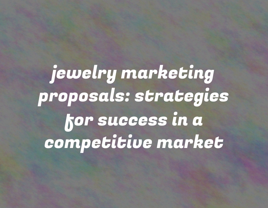 Jewelry Marketing Proposals: Strategies for Success in a Competitive Market