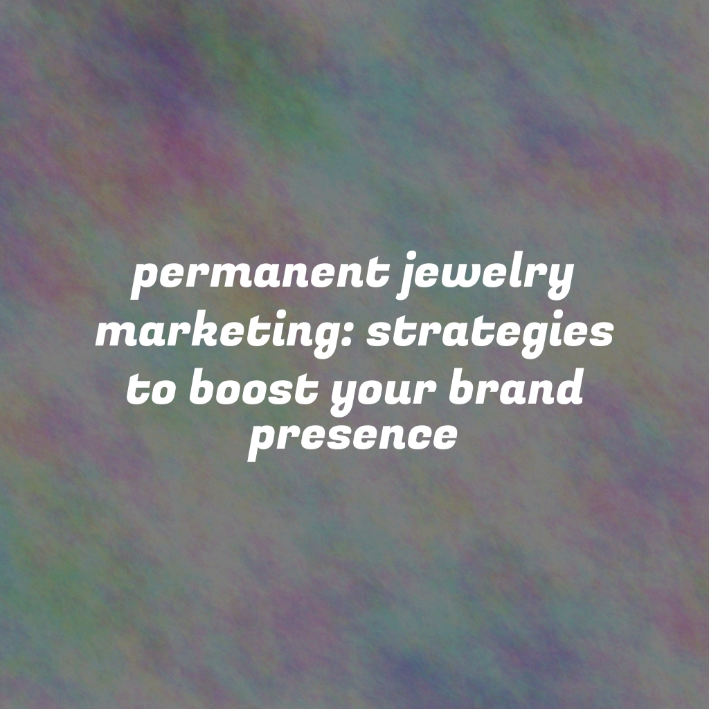 Permanent Jewelry Marketing: Strategies to Boost Your Brand Presence